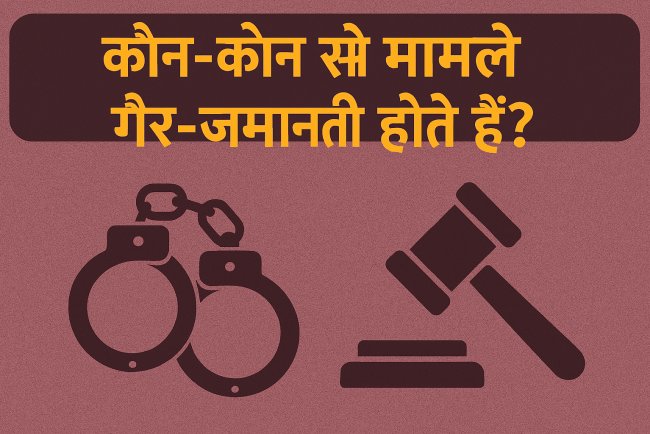 कौन-कौन से मामले गैर-जमानती होते हैं?