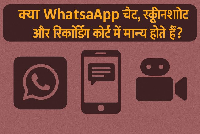 क्या WhatsApp चैट, स्क्रीनशॉट और रिकॉर्डिंग कोर्ट में मान्य होते हैं?