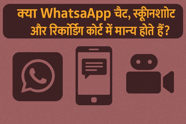 क्या WhatsApp चैट, स्क्रीनशॉट और रिकॉर्डिंग कोर्ट में मान्य होते हैं?