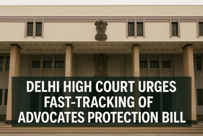 Delhi High Court Urges Fast-Tracking of Advocates Protection Bill