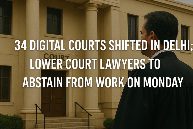 34 Digital Courts Shifted in Delhi: Lower Court Lawyers to Abstain from Work on Monday
